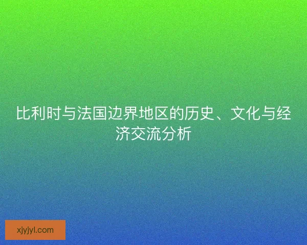 比利时与法国边界地区的历史、文化与经济交流分析